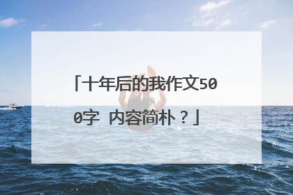 十年后的我作文500字 内容简朴？