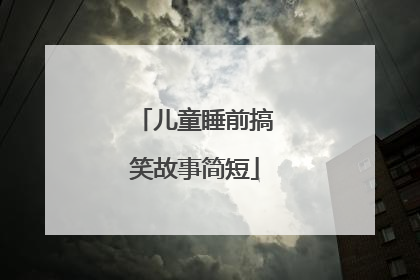 儿童睡前搞笑故事简短
