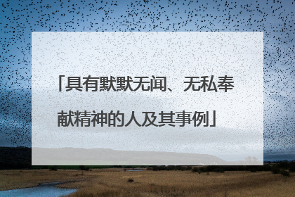 具有默默无闻、无私奉献精神的人及其事例