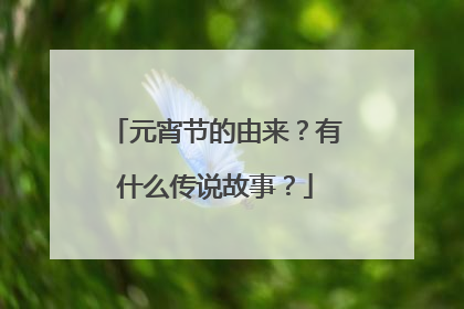 元宵节的由来？有什么传说故事？