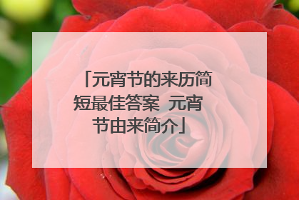 元宵节的来历简短最佳答案 元宵节由来简介