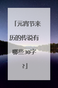 元宵节来历的传说有哪些30字?