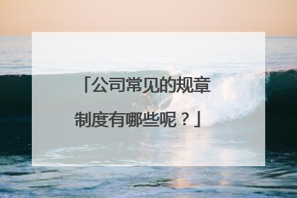 公司常见的规章制度有哪些呢？