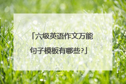 六级英语作文万能句子模板有哪些?