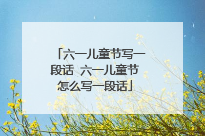六一儿童节写一段话 六一儿童节怎么写一段话