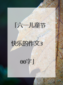 六一儿童节快乐的作文300字