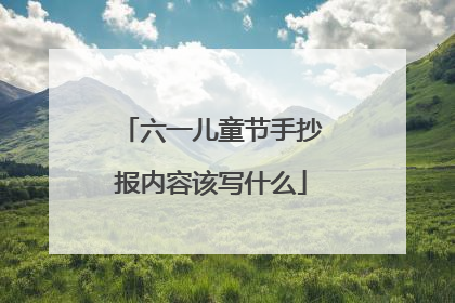 六一儿童节手抄报内容该写什么