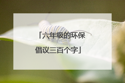 六年级的环保倡议三百个字