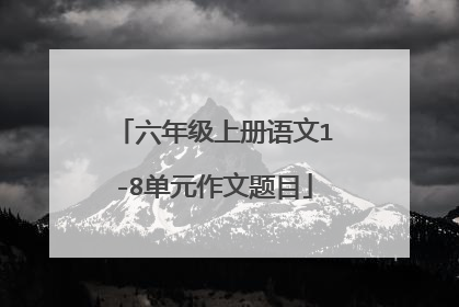 六年级上册语文1-8单元作文题目