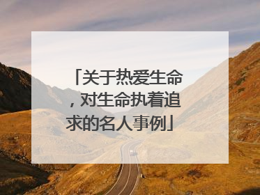 关于热爱生命,对生命执着追求的名人事例