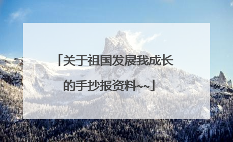 关于祖国发展我成长的手抄报资料~~