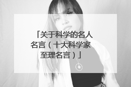 关于科学的名人名言（十大科学家至理名言）