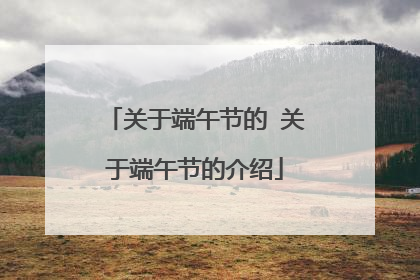 关于端午节的 关于端午节的介绍