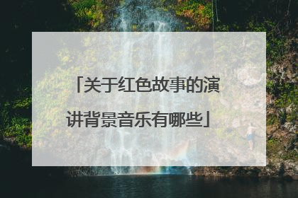 关于红色故事的演讲背景音乐有哪些