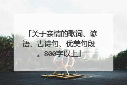 关于亲情的歌词、谚语、古诗句、优美句段。800字以上