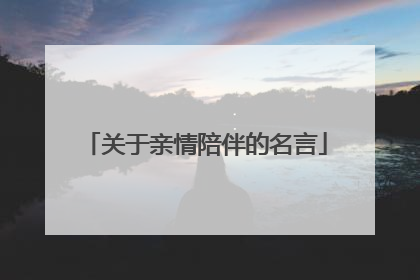 关于亲情陪伴的名言