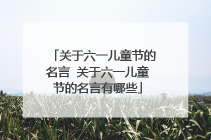 关于六一儿童节的名言 关于六一儿童节的名言有哪些