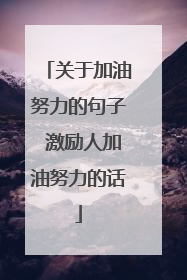 关于加油努力的句子 激励人加油努力的话