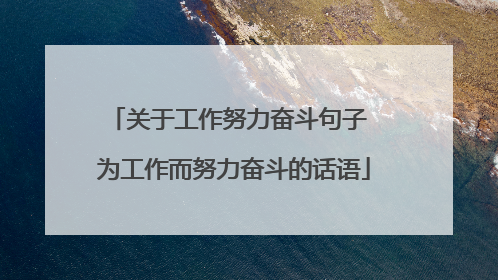 关于工作努力奋斗句子 为工作而努力奋斗的话语