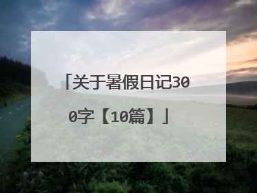 关于暑假日记300字【10篇】