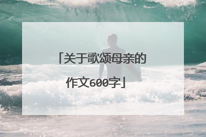 关于歌颂母亲的作文600字