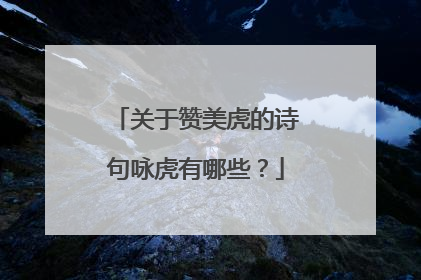 关于赞美虎的诗句咏虎有哪些?