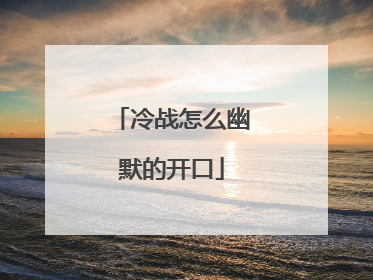 冷战怎么幽默的开口