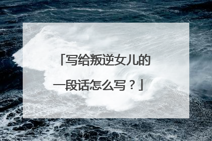写给叛逆女儿的一段话怎么写?