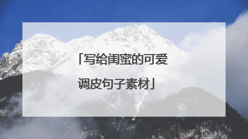 写给闺蜜的可爱调皮句子素材