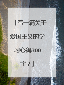 写一篇关于爱国主义的学习心得300字？