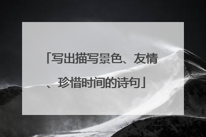 写出描写景色、友情、珍惜时间的诗句