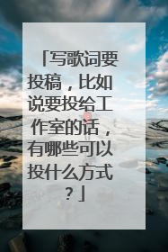 写歌词要投稿，比如说要投给工作室的话，有哪些可以投什么方式？