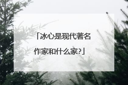 冰心是现代著名作家和什么家?