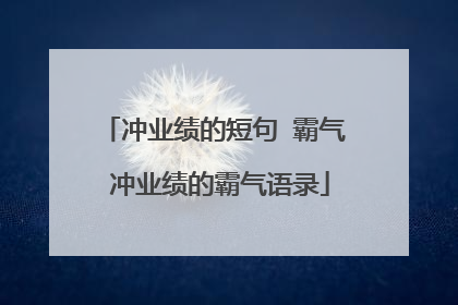 冲业绩的短句 霸气 冲业绩的霸气语录