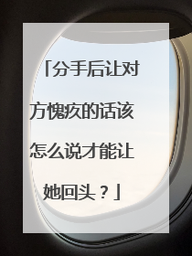 分手后让对方愧疚的话该怎么说才能让她回头？