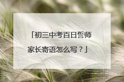 初三中考百日誓师家长寄语怎么写?