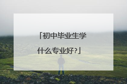 初中毕业生学什么专业好?