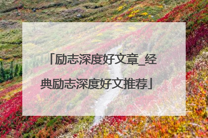 励志深度好文章_经典励志深度好文推荐