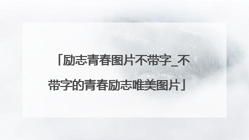 励志青春图片不带字_不带字的青春励志唯美图片