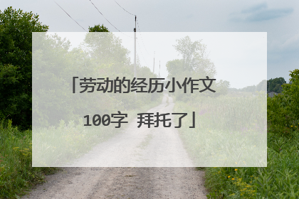 劳动的经历小作文 100字 拜托了