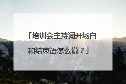 培训会主持词开场白和结束语怎么说?