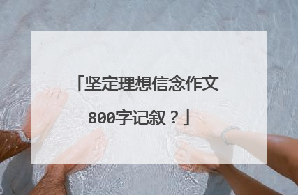 坚定理想信念作文800字记叙?