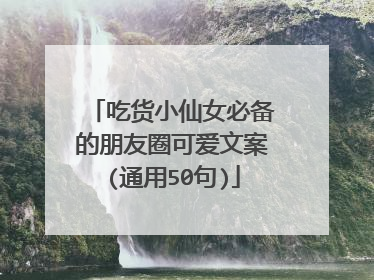 吃货小仙女必备的朋友圈可爱文案(通用50句)