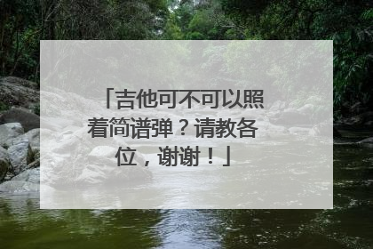 吉他可不可以照着简谱弹？请教各位，谢谢！
