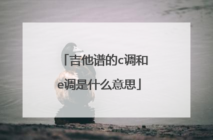 吉他谱的c调和e调是什么意思