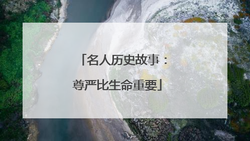 名人历史故事:尊严比生命重要