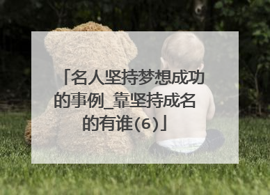 名人坚持梦想成功的事例_靠坚持成名的有谁(6)