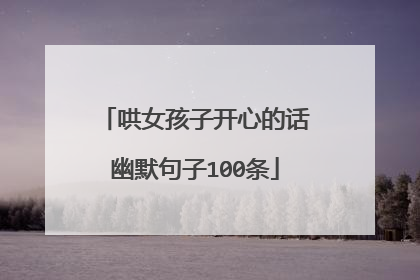 哄女孩子开心的话幽默句子100条
