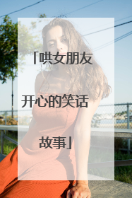 哄女朋友开心的笑话故事
