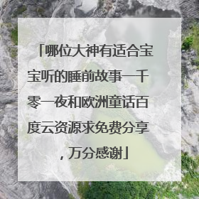 哪位大神有适合宝宝听的睡前故事一千零一夜和欧洲童话百度云资源求免费分享，万分感谢